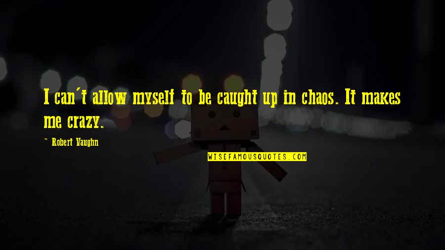 Hitkari Hi Tech Quotes By Robert Vaughn: I can't allow myself to be caught up