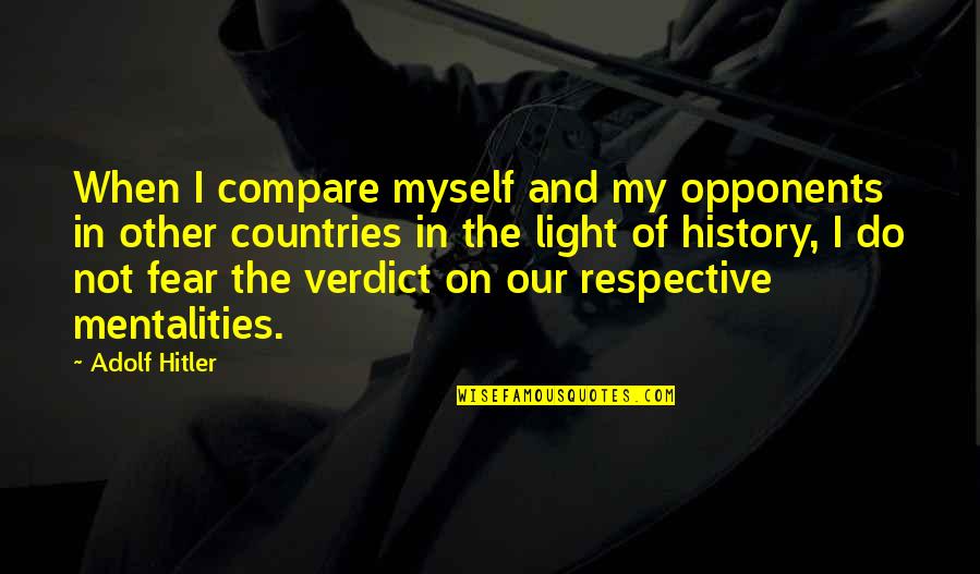 Hitler Adolf Quotes By Adolf Hitler: When I compare myself and my opponents in