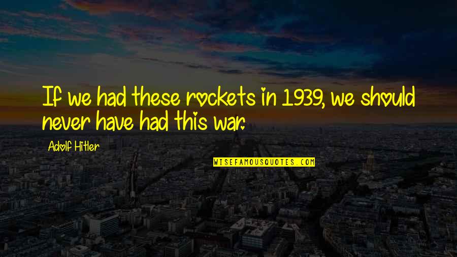 Hitler Adolf Quotes By Adolf Hitler: If we had these rockets in 1939, we