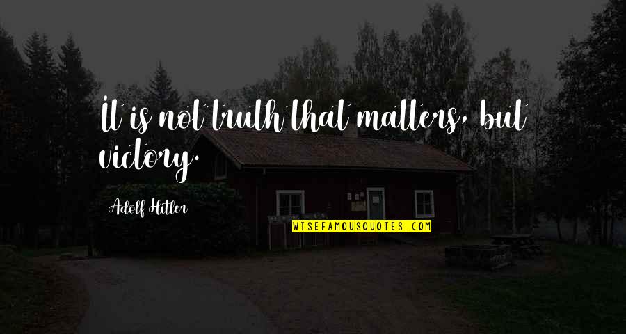 Hitler Adolf Quotes By Adolf Hitler: It is not truth that matters, but victory.