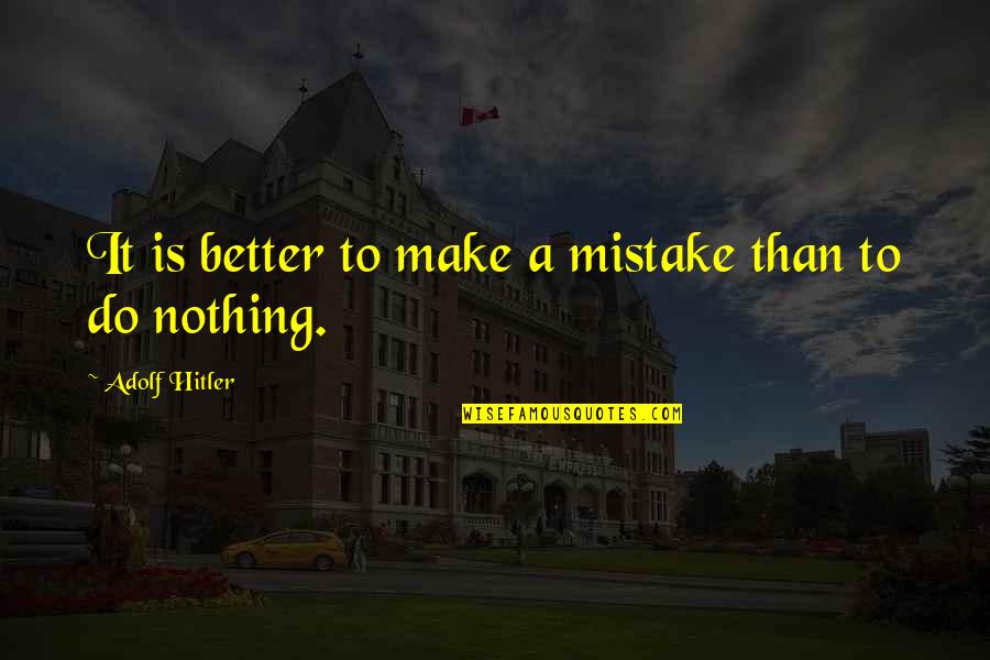 Hitler Adolf Quotes By Adolf Hitler: It is better to make a mistake than Hitler Adolf Quotes By Adolf Hitler: It is better to make a mistake than