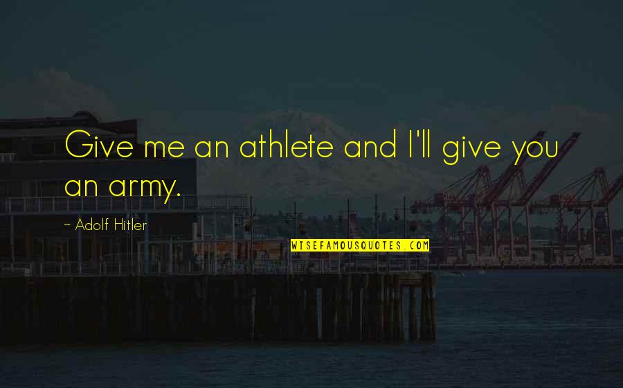 Hitler Adolf Quotes By Adolf Hitler: Give me an athlete and I'll give you