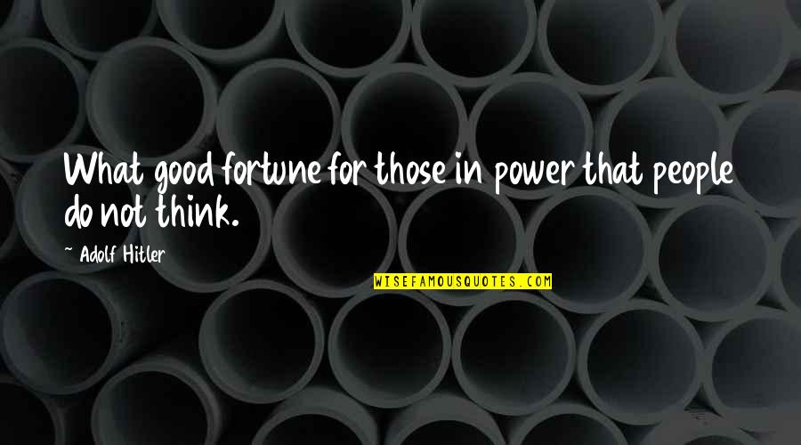 Hitler And Power Quotes By Adolf Hitler: What good fortune for those in power that