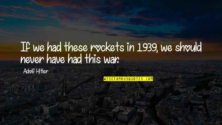 Hitler And Power Quotes By Adolf Hitler: If we had these rockets in 1939, we