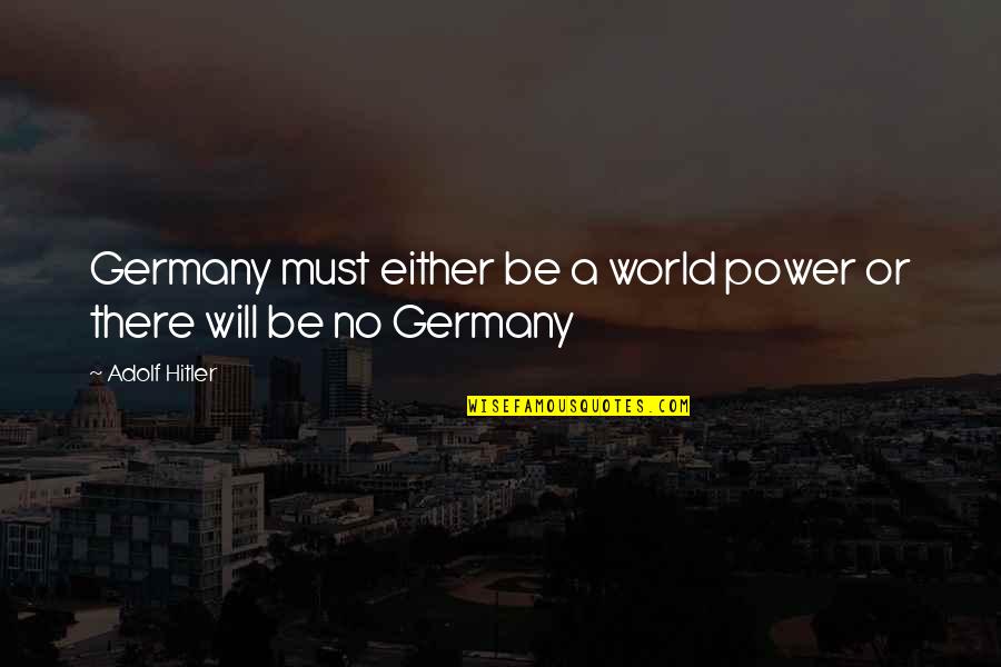 Hitler And Power Quotes By Adolf Hitler: Germany must either be a world power or