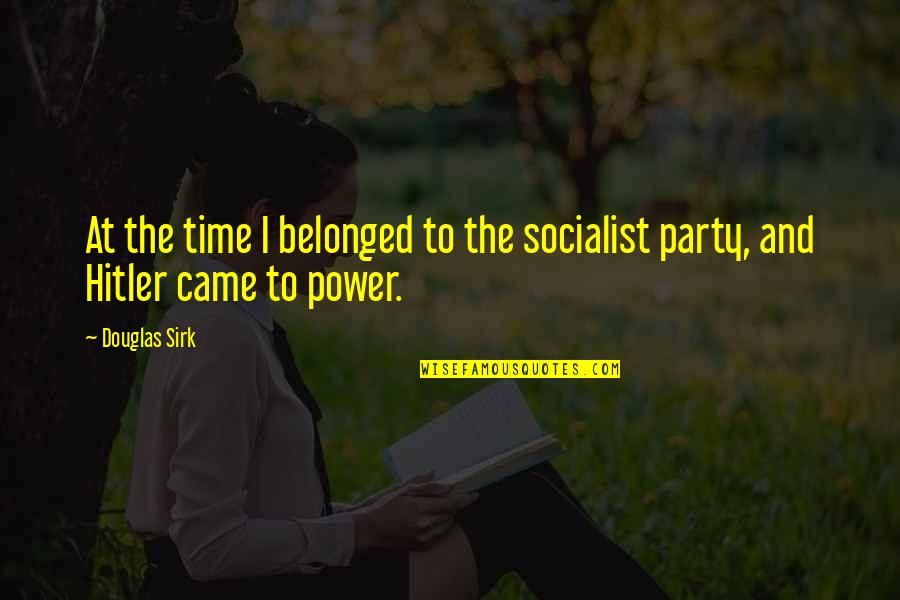 Hitler And Power Quotes By Douglas Sirk: At the time I belonged to the socialist