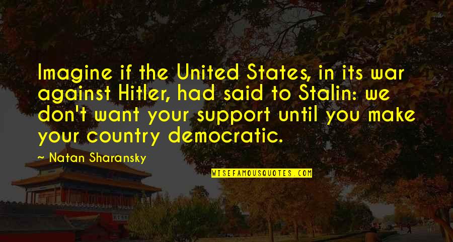 Hitler And Stalin Quotes By Natan Sharansky: Imagine if the United States, in its war