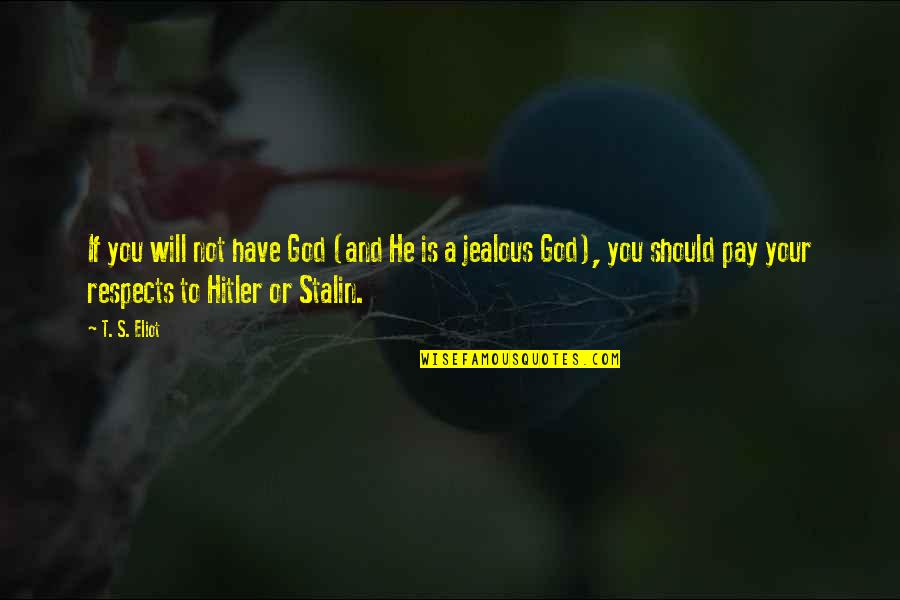 Hitler And Stalin Quotes By T. S. Eliot: If you will not have God (and He