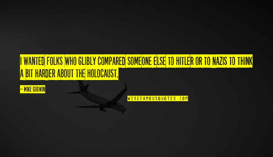 Hitler And The Holocaust Quotes By Mike Godwin: I wanted folks who glibly compared someone else Hitler And The Holocaust Quotes By Mike Godwin: I wanted folks who glibly compared someone else