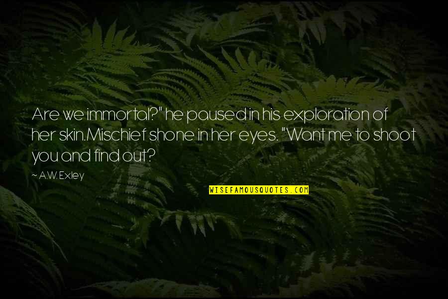 Hitler Appeasement Quotes By A.W. Exley: Are we immortal?" he paused in his exploration