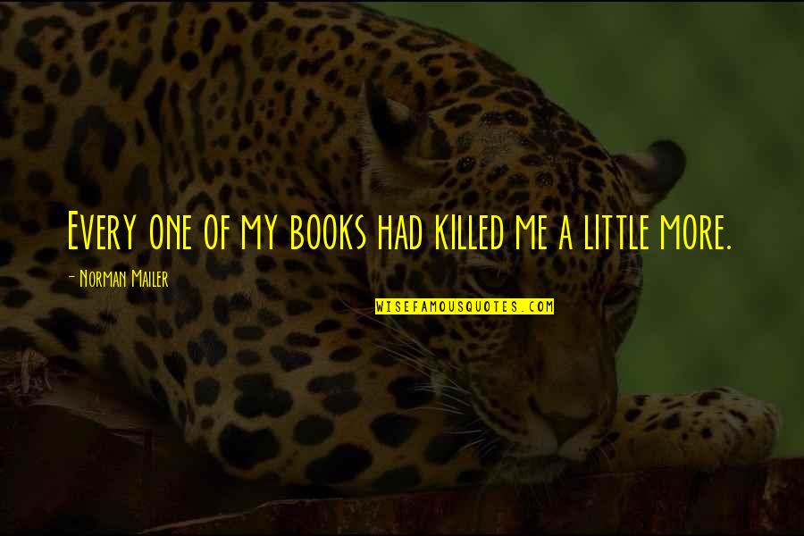 Hitler Appeasement Quotes By Norman Mailer: Every one of my books had killed me