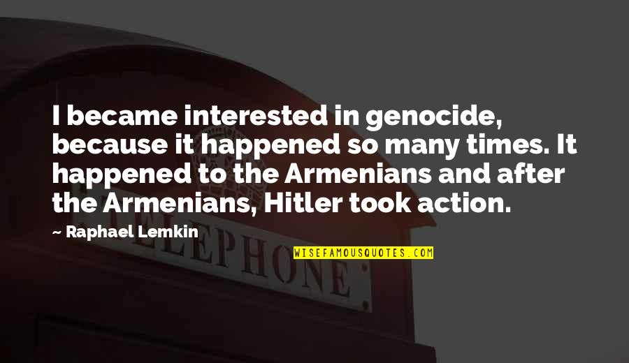 Hitler Armenians Quotes By Raphael Lemkin: I became interested in genocide, because it happened