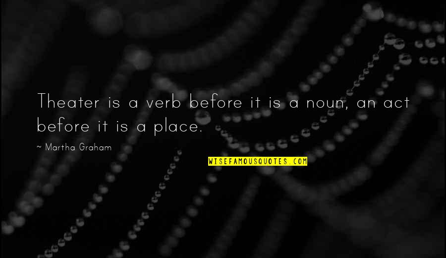 Hitler As A Leader Quotes By Martha Graham: Theater is a verb before it is a