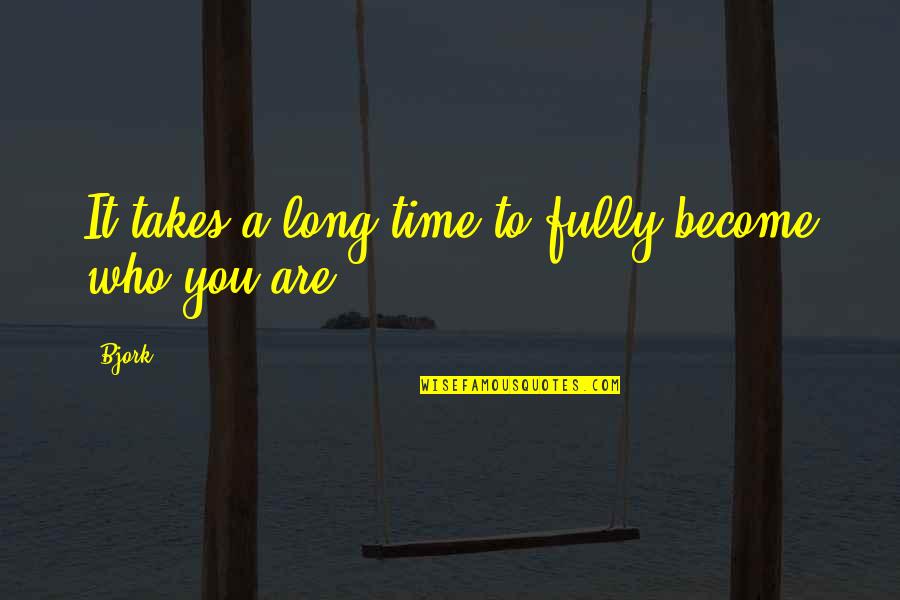Hitler Being A Leader Quotes By Bjork: It takes a long time to fully become