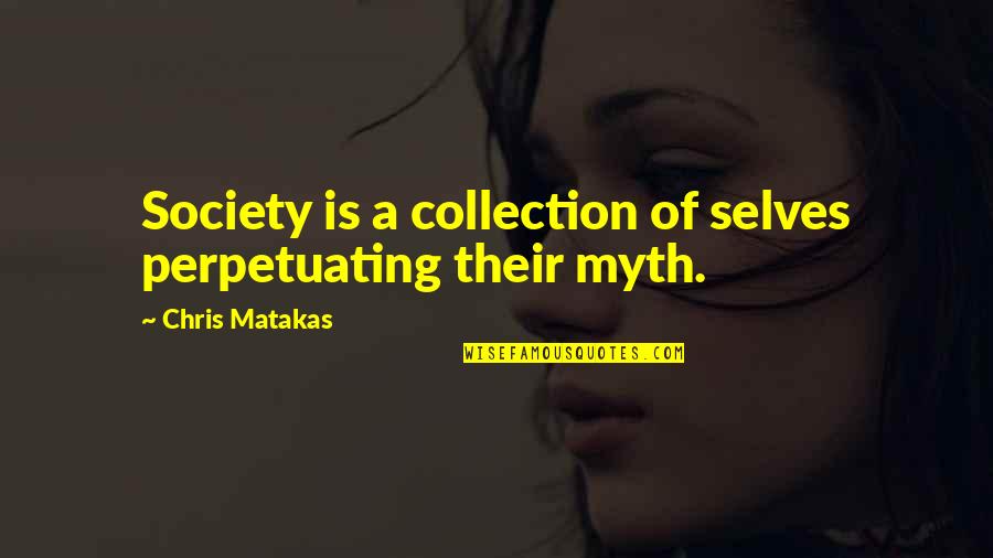 Hitler Bolshevism Quotes By Chris Matakas: Society is a collection of selves perpetuating their