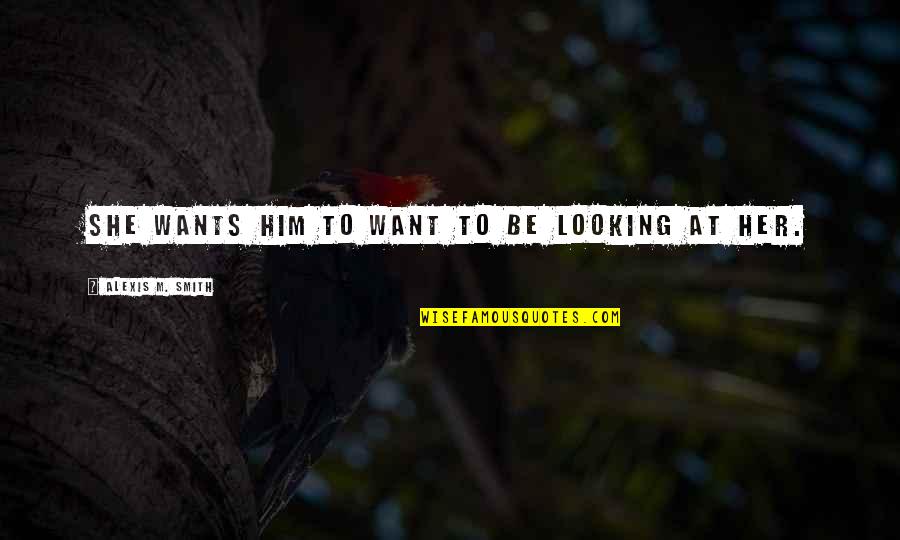 Hitler Christianity Quotes By Alexis M. Smith: She wants him to want to be looking Hitler Christianity Quotes By Alexis M. Smith: She wants him to want to be looking