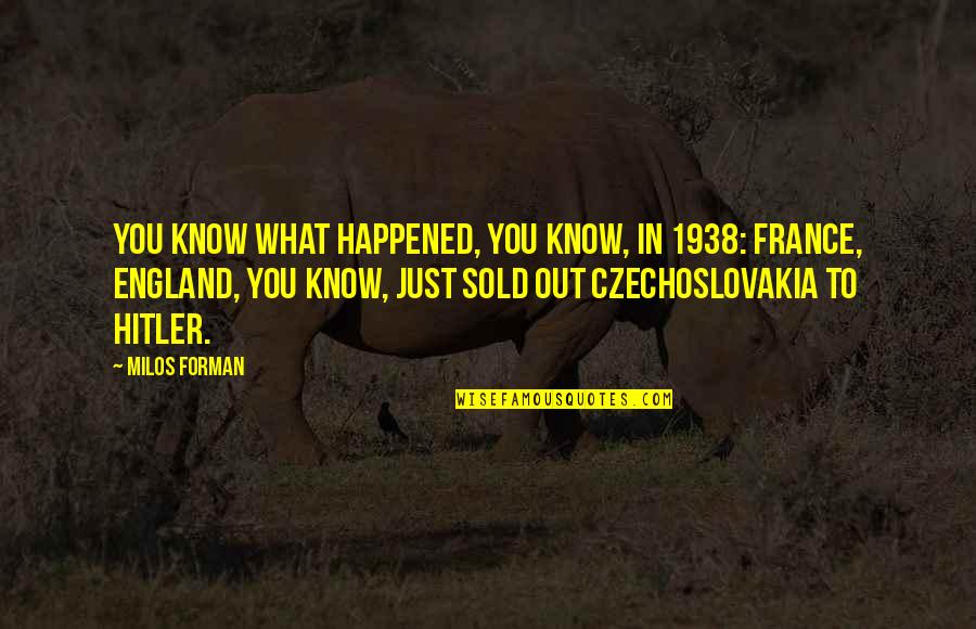 Hitler Czechoslovakia Quotes By Milos Forman: You know what happened, you know, in 1938: