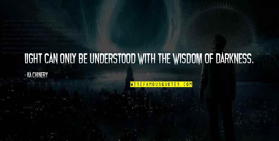 Hitler Dictatorship Quotes By Ka Chinery: Light can only be understood with the wisdom