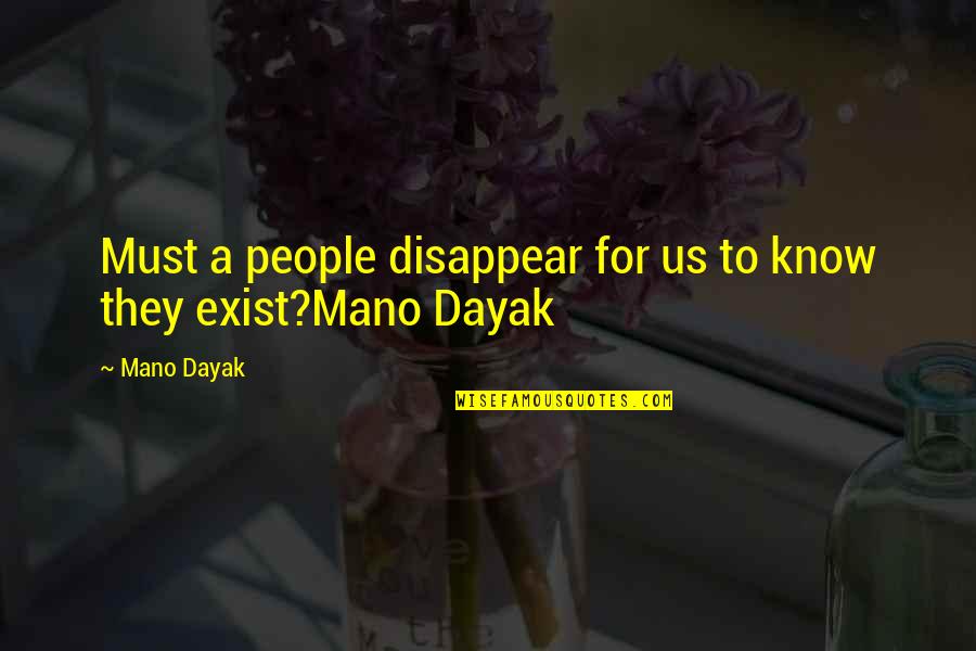 Hitler Dictatorship Quotes By Mano Dayak: Must a people disappear for us to know