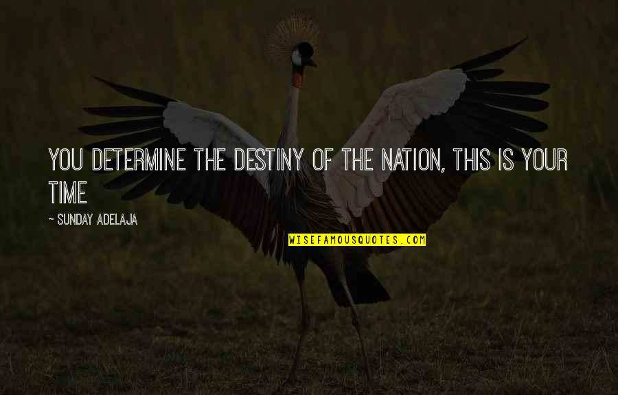 Hitler Dictatorship Quotes By Sunday Adelaja: You determine the destiny of the nation, this Hitler Dictatorship Quotes By Sunday Adelaja: You determine the destiny of the nation, this