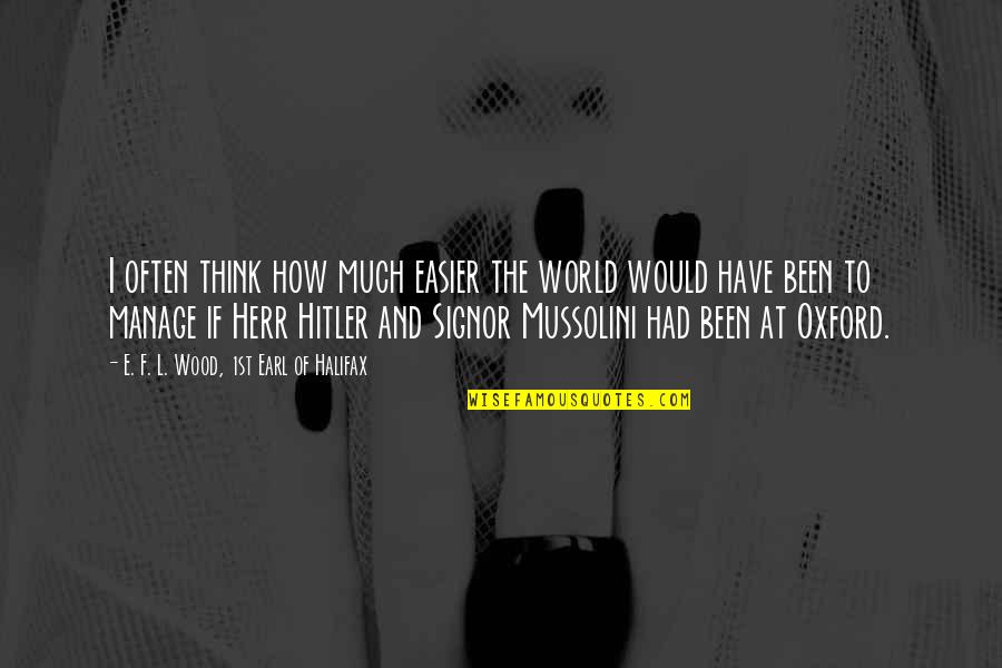 Hitler Education Quotes By E. F. L. Wood, 1st Earl Of Halifax: I often think how much easier the world
