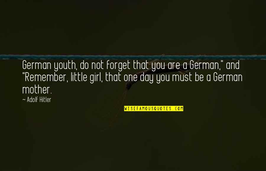 Hitler German Quotes By Adolf Hitler: German youth, do not forget that you are