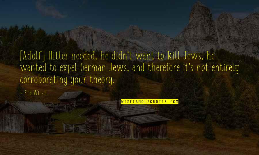 Hitler German Quotes By Elie Wiesel: [Adolf] Hitler needed, he didn't want to kill