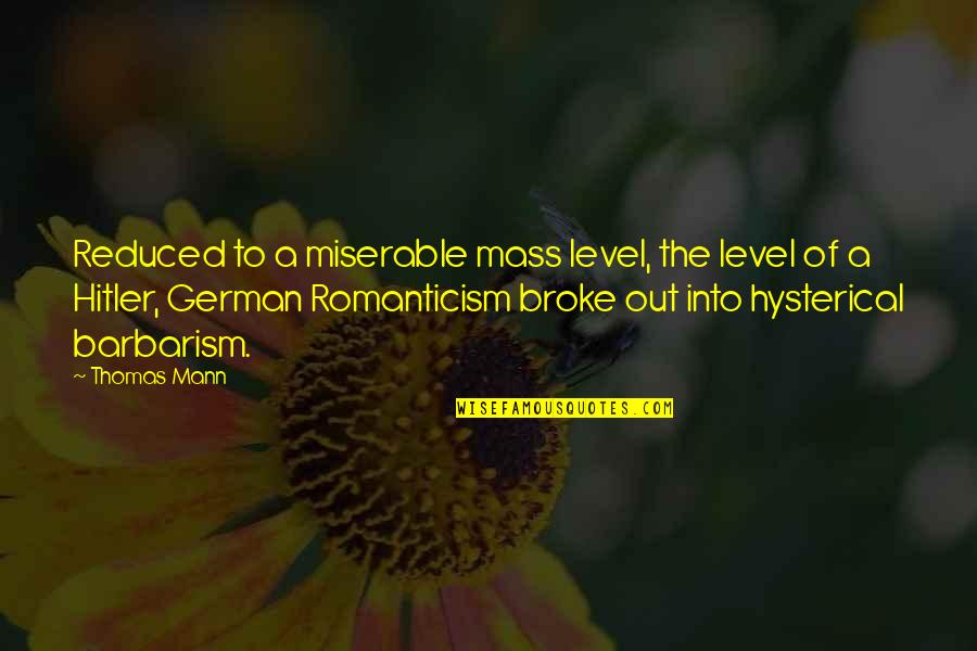 Hitler German Quotes By Thomas Mann: Reduced to a miserable mass level, the level