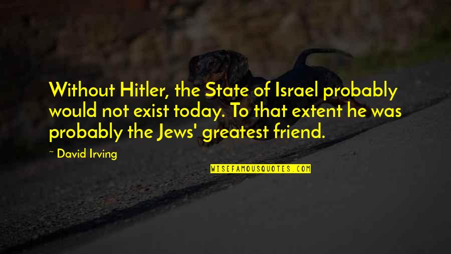 Hitler Greatest Quotes By David Irving: Without Hitler, the State of Israel probably would