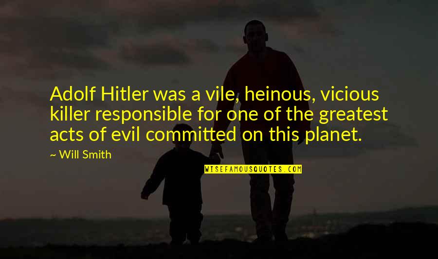 Hitler Greatest Quotes By Will Smith: Adolf Hitler was a vile, heinous, vicious killer