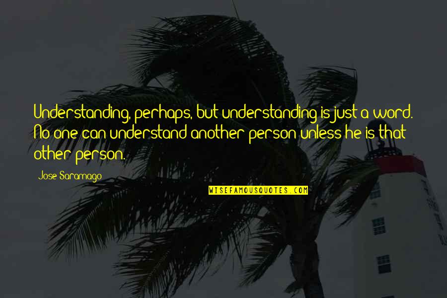 Hitler Himself Quotes By Jose Saramago: Understanding, perhaps, but understanding is just a word. Hitler Himself Quotes By Jose Saramago: Understanding, perhaps, but understanding is just a word.