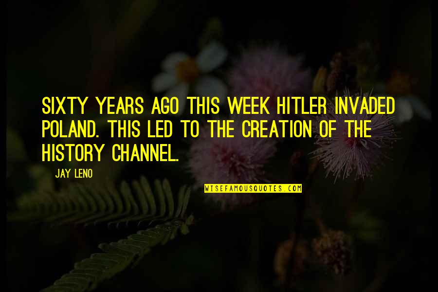 Hitler History Quotes By Jay Leno: Sixty years ago this week Hitler invaded Poland.