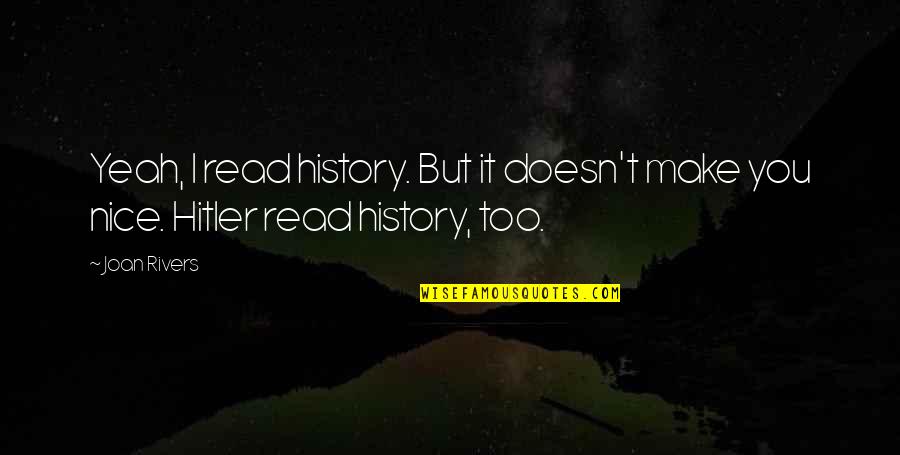Hitler History Quotes By Joan Rivers: Yeah, I read history. But it doesn't make