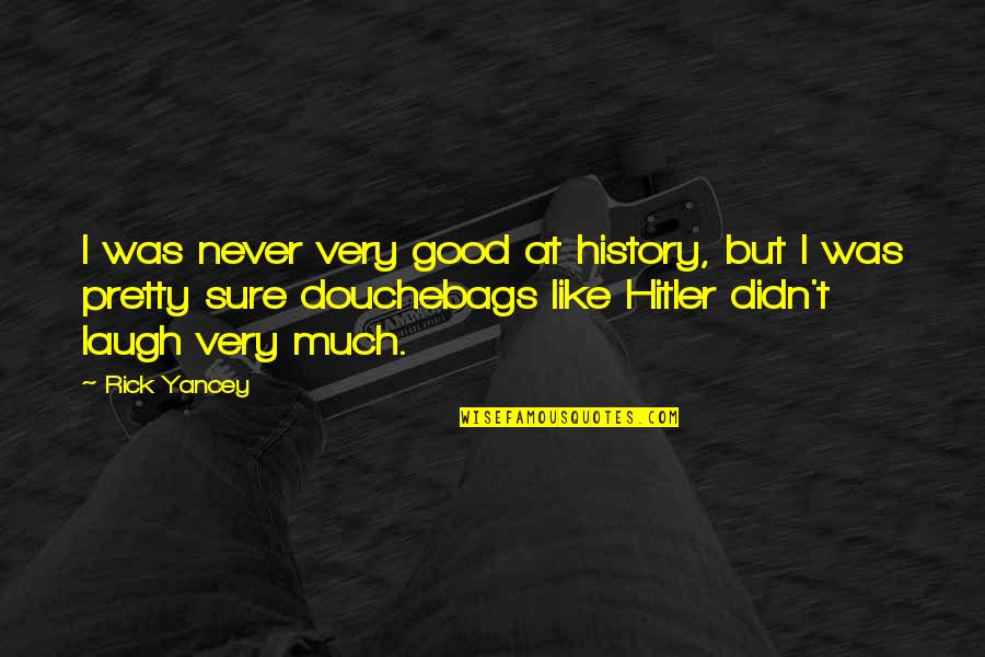 Hitler History Quotes By Rick Yancey: I was never very good at history, but