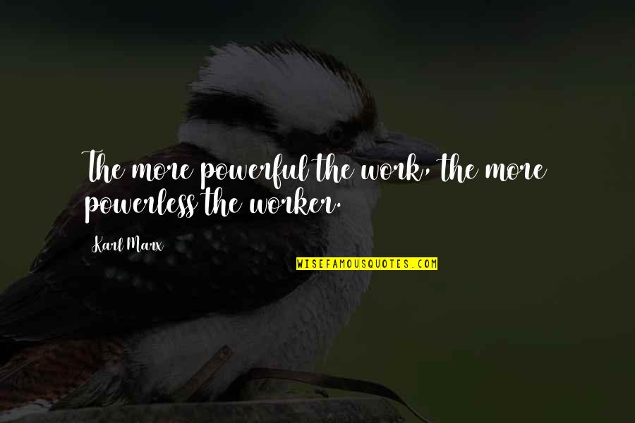 Hitler Humanitarian Quotes By Karl Marx: The more powerful the work, the more powerless