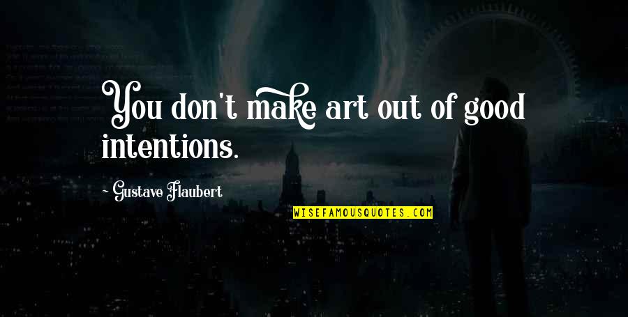 Hitler Law And Order Quotes By Gustave Flaubert: You don't make art out of good intentions. Hitler Law And Order Quotes By Gustave Flaubert: You don't make art out of good intentions.