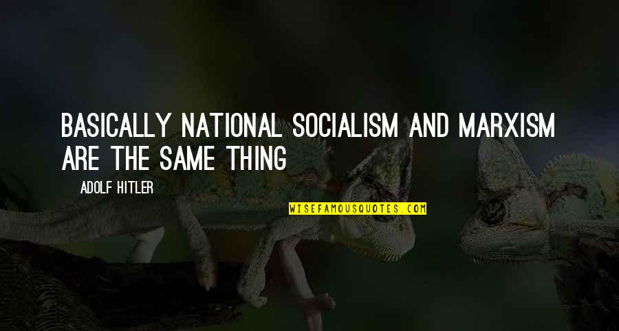 Hitler Marxism Quotes By Adolf Hitler: Basically National Socialism and Marxism are the same