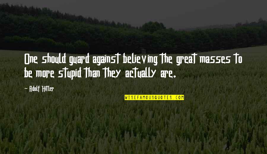 Hitler Masses Quotes By Adolf Hitler: One should guard against believing the great masses