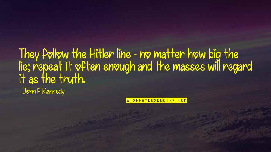 Hitler Masses Quotes By John F. Kennedy: They follow the Hitler line - no matter