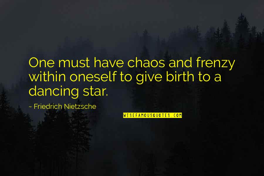 Hitler Nazism Quotes By Friedrich Nietzsche: One must have chaos and frenzy within oneself