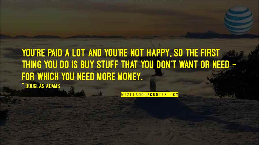 Hitler Nepal Quotes By Douglas Adams: You're paid a lot and you're not happy, Hitler Nepal Quotes By Douglas Adams: You're paid a lot and you're not happy,