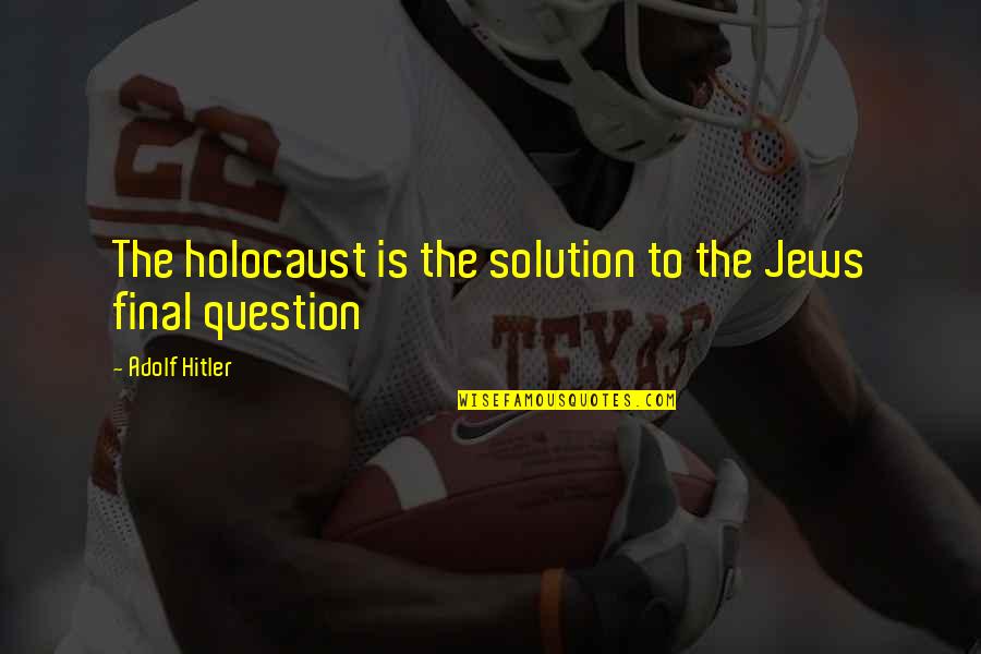 Hitler On Jews Quotes By Adolf Hitler: The holocaust is the solution to the Jews Hitler On Jews Quotes By Adolf Hitler: The holocaust is the solution to the Jews