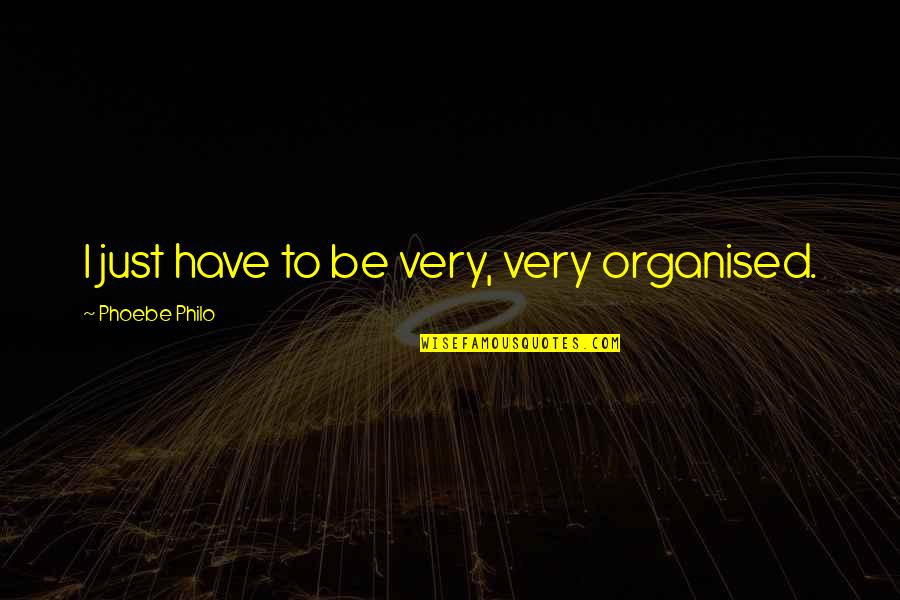 Hitler On Jews Quotes By Phoebe Philo: I just have to be very, very organised. Hitler On Jews Quotes By Phoebe Philo: I just have to be very, very organised.