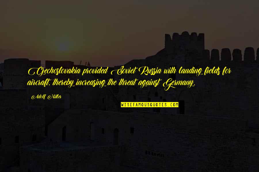 Hitler S Germany Quotes By Adolf Hitler: Czechoslovakia provided Soviet Russia with landing fields for