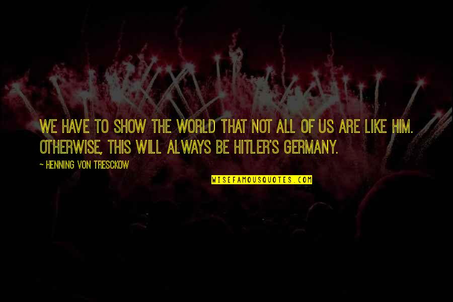 Hitler S Germany Quotes By Henning Von Tresckow: We have to show the world that not