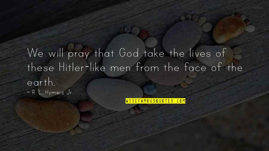 Hitler Scary Quotes By R. L. Hymers Jr.: We will pray that God take the lives Hitler Scary Quotes By R. L. Hymers Jr.: We will pray that God take the lives