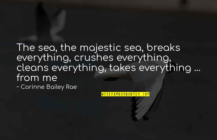 Hitler Speech Quotes By Corinne Bailey Rae: The sea, the majestic sea, breaks everything, crushes