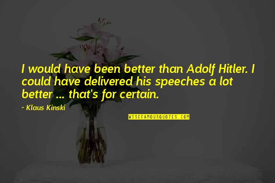 Hitler Speech Quotes By Klaus Kinski: I would have been better than Adolf Hitler.
