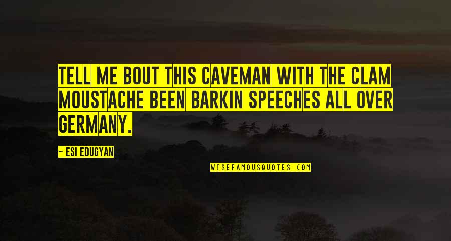 Hitler Speeches Quotes By Esi Edugyan: Tell me bout this caveman with the clam