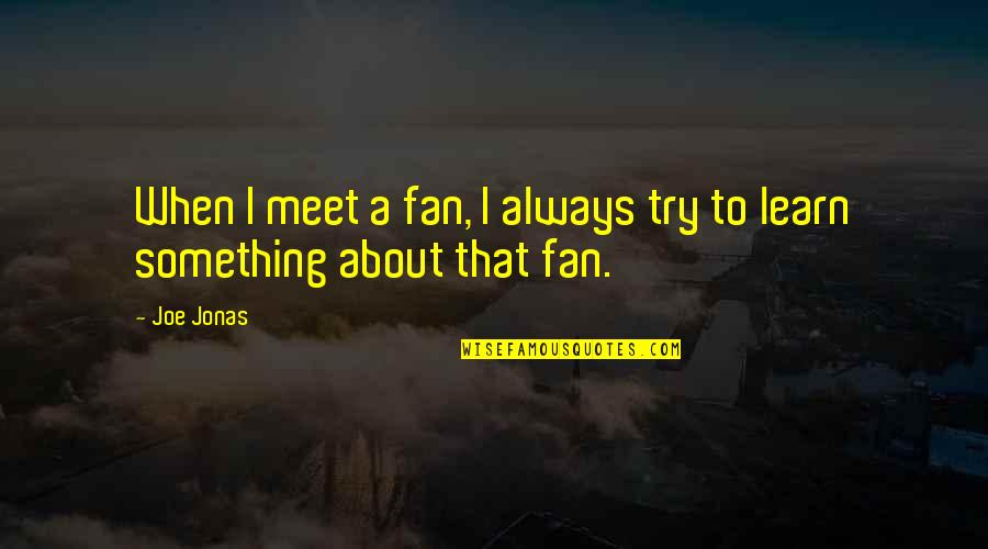 Hitler Strikes Quotes By Joe Jonas: When I meet a fan, I always try